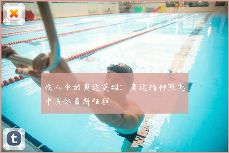 我心中的奥运英雄：奥运精神照亮中国体育新征程