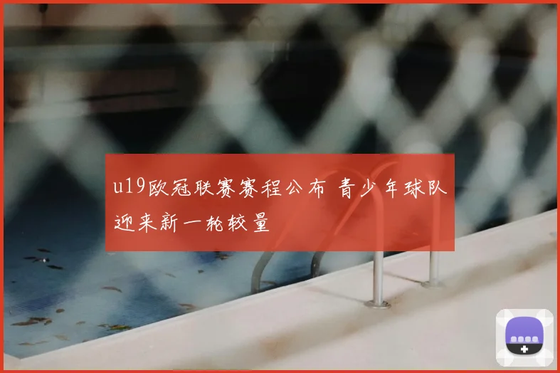 u19欧冠联赛赛程公布 青少年球队迎来新一轮较量