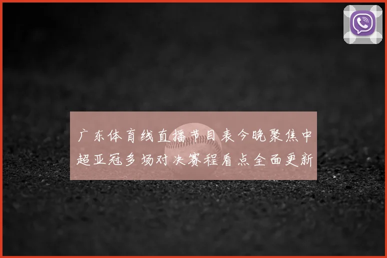 广东体育线直播节目表今晚聚焦中超亚冠多场对决赛程看点全面更新