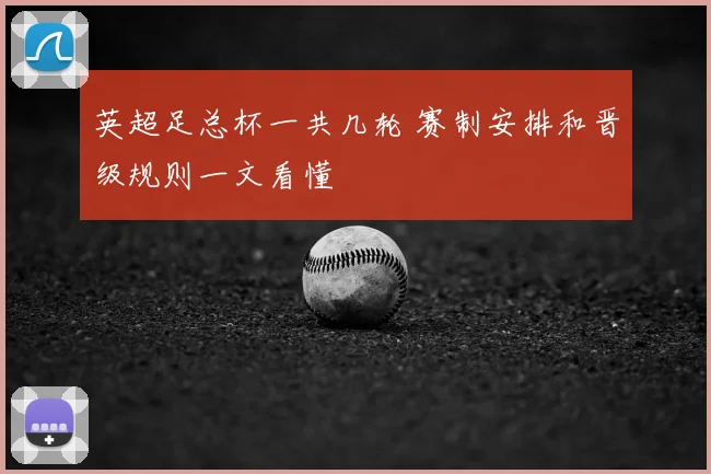 英超足总杯一共几轮 赛制安排和晋级规则一文看懂